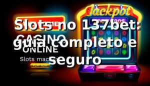 ⭐ Slots no 137bet: guia completo e seguro