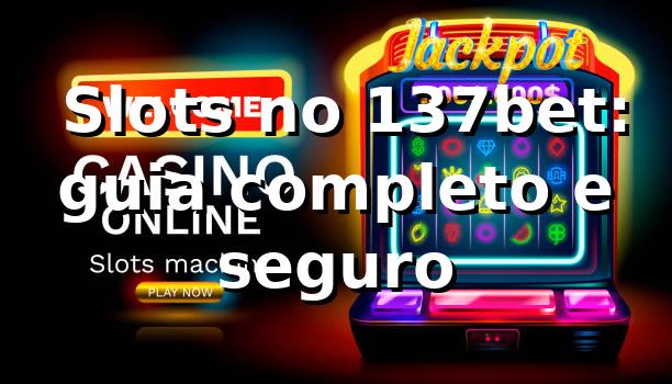 ⭐ Slots no 137bet: guia completo e seguro